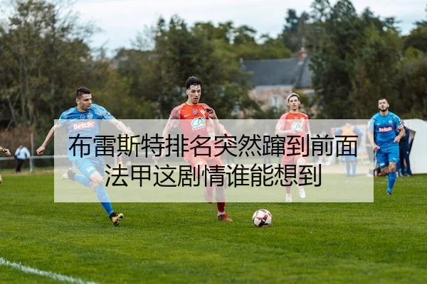 布雷斯特排名突然蹿到前面 法甲这剧情谁能想到