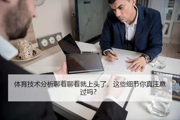 体育技术分析聊着聊着就上头了，这些细节你真注意过吗？
