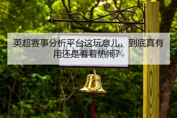 英超赛事分析平台这玩意儿，到底真有用还是看着热闹？
