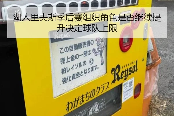 湖人里夫斯季后赛组织角色是否继续提升决定球队上限