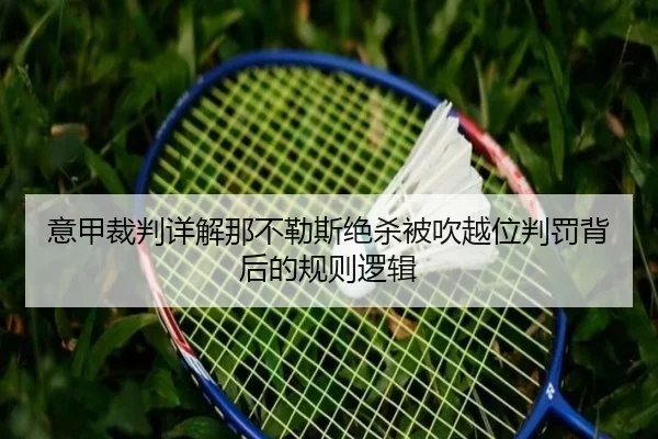 意甲裁判详解那不勒斯绝杀被吹越位判罚背后的规则逻辑